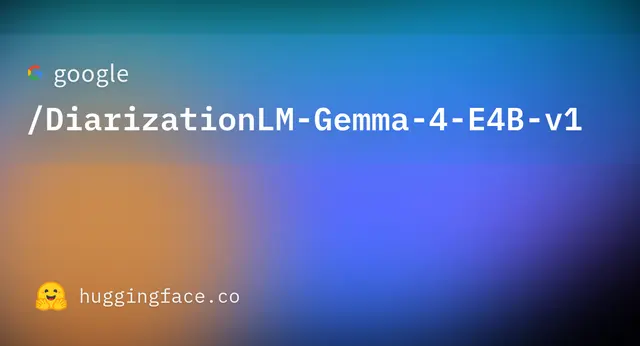 google/DiarizationLM-Gemma-4-E4B-v1 — Model Card (Hugging Face)