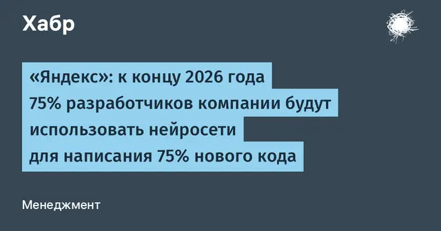 «Яндекс»: к концу 2026 года 75% разработчиков компании будут использовать нейросети для написания 75% нового кода